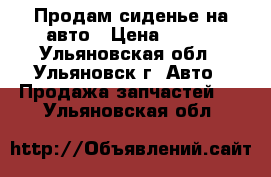 Продам сиденье на авто › Цена ­ 800 - Ульяновская обл., Ульяновск г. Авто » Продажа запчастей   . Ульяновская обл.